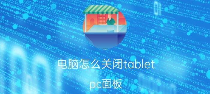 电脑怎么关闭tablet pc面板 pc输入面板怎么关闭？